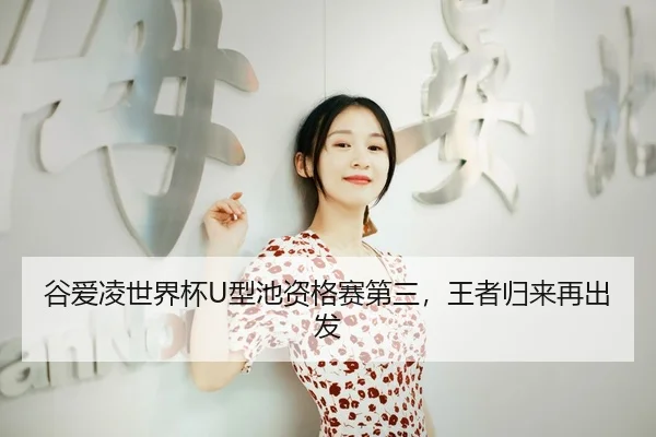 谷爱凌世界杯U型池资格赛第三，王者归来再出发